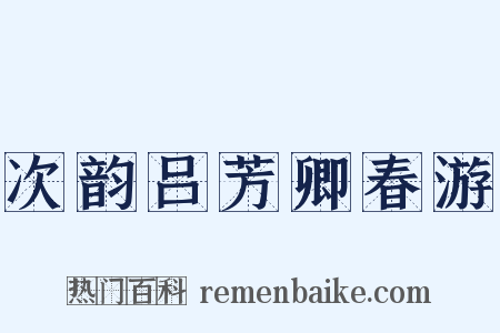 次韵吕芳卿春游是什么意思的图片